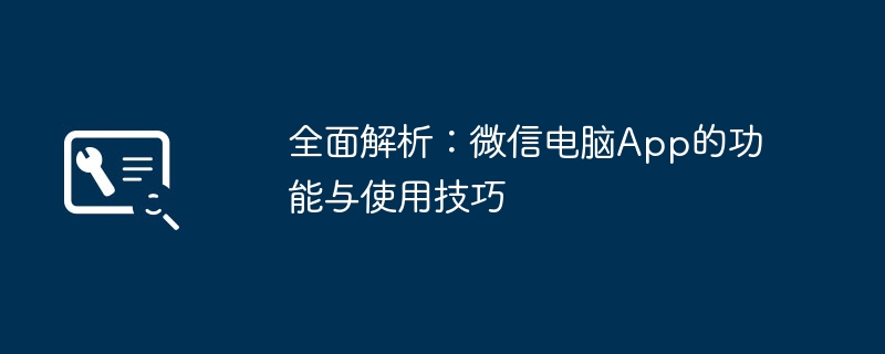 全面解析:微信电脑App的功能与使用技巧