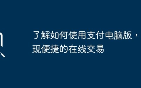 了解如何使用支付电脑版，实现便捷的在线交易