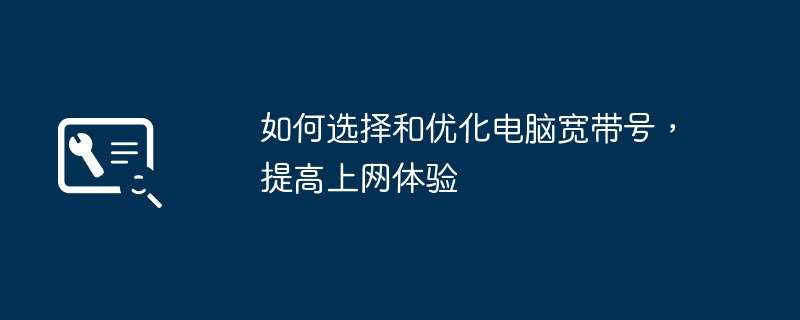 如何选择和优化电脑宽带号,提高上网体验
