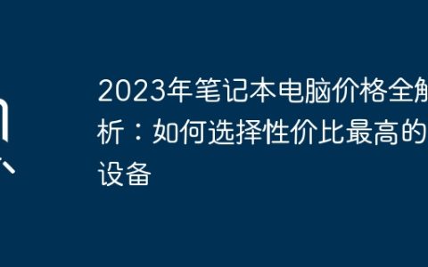 2023年笔记本电脑价格全解析：如何选择性价比最高的设备