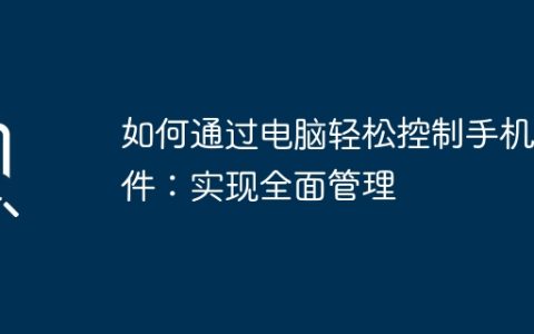 如何通过电脑轻松控制手机软件：实现全面管理