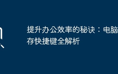 提升办公效率的秘诀：电脑保存快捷键全解析