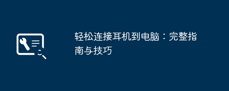 轻松连接耳机到电脑:完整指南与技巧