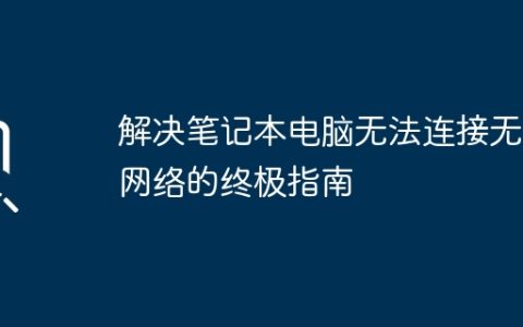 解决笔记本电脑无法连接无线网络的终极指南