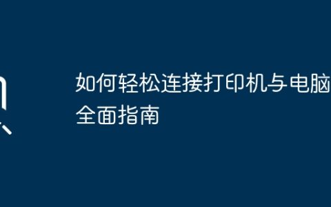 如何轻松连接打印机与电脑：全面指南