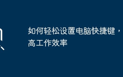 如何轻松设置电脑快捷键，提高工作效率