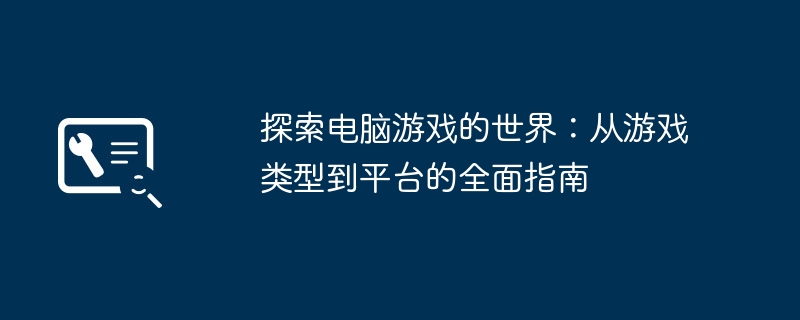 探索电脑游戏的世界:从游戏类型到平台的全面指南