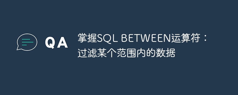 掌握sql between运算符:过滤某个范围内的数据