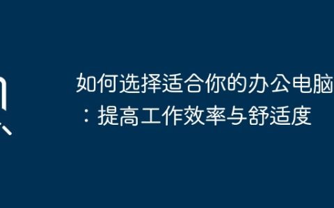 如何选择适合你的办公电脑椅：提高工作效率与舒适度