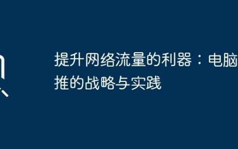 提升网络流量的利器：电脑直推的战略与实践