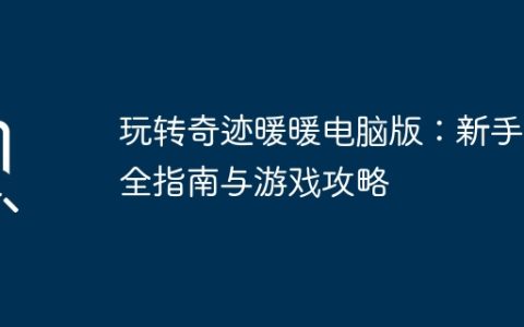 玩转奇迹暖暖电脑版：新手完全指南与游戏攻略