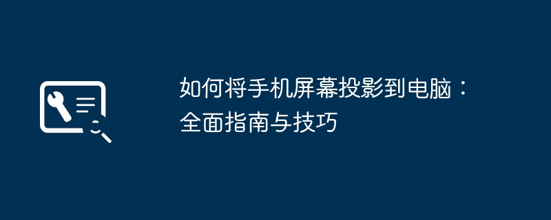 如何将手机屏幕投影到电脑:全面指南与技巧