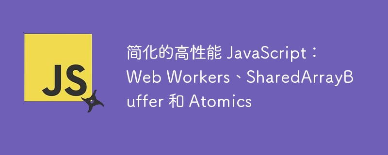 简化的高性能 javascript:web workers、sharedarraybuffer 和 atomics