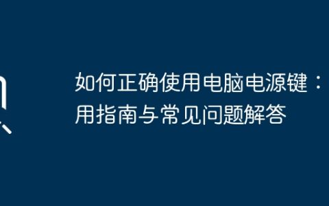 如何正确使用电脑电源键：实用指南与常见问题解答