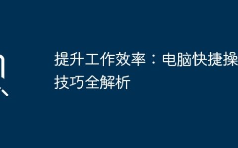 提升工作效率：电脑快捷操作技巧全解析
