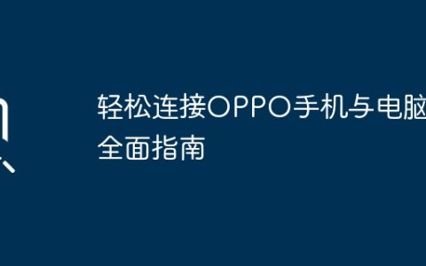 轻松连接OPPO手机与电脑的全面指南