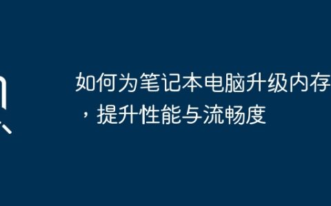 如何为笔记本电脑升级内存条，提升性能与流畅度