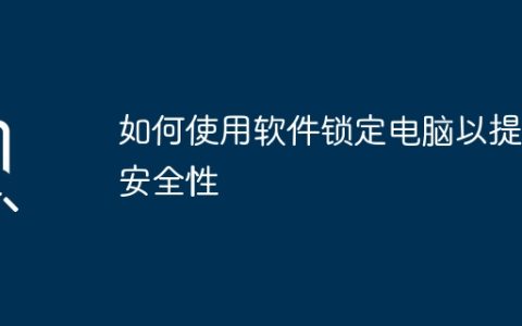 如何使用软件锁定电脑以提高安全性
