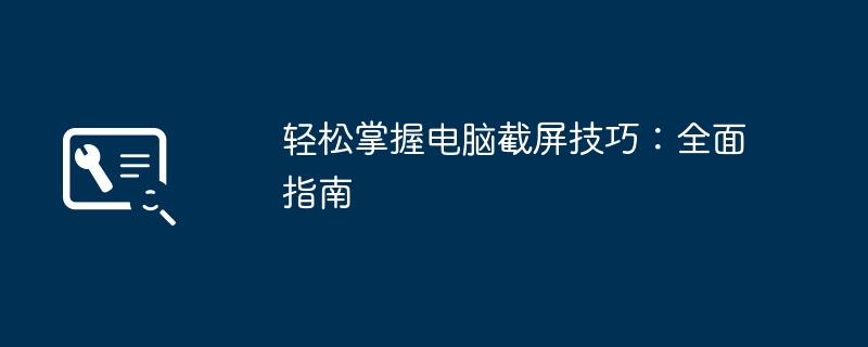 轻松掌握电脑截屏技巧:全面指南