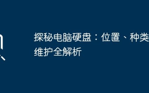 探秘电脑硬盘：位置、种类与维护全解析