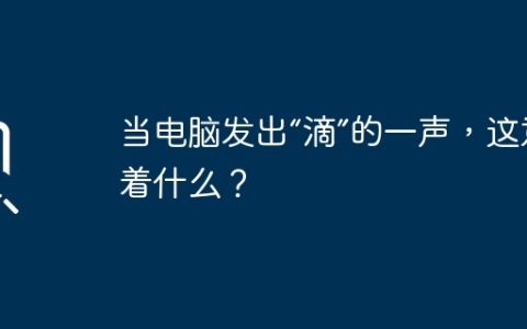 当电脑发出“滴”的一声，这意味着什么？