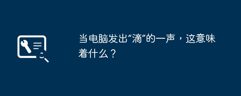 当电脑发出“滴”的一声,这意味着什么?