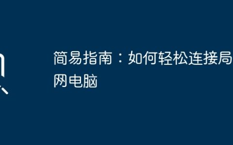简易指南：如何轻松连接局域网电脑
