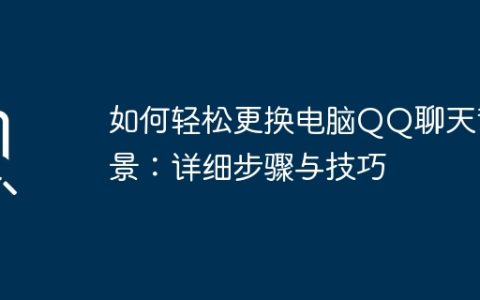 如何轻松更换电脑QQ聊天背景：详细步骤与技巧