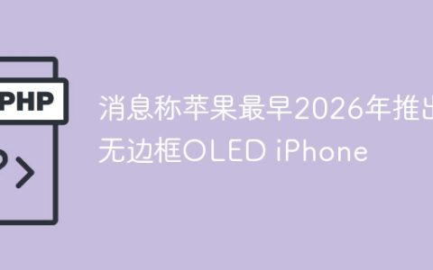 消息称苹果最早2026年推出无边框OLED iPhone