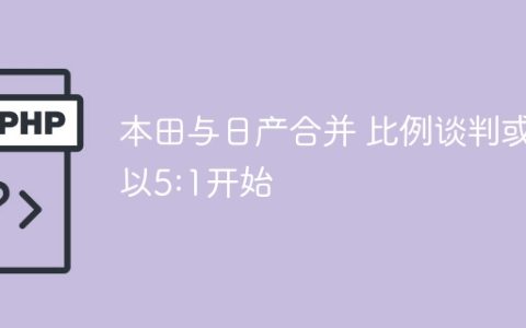 本田与日产合并 比例谈判或以5:1开始