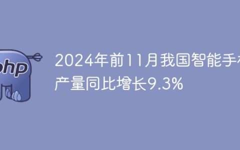 2024年前11月我国智能手机产量同比增长9.3%