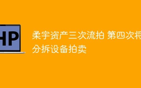 柔宇资产三次流拍 第四次将分拆设备拍卖