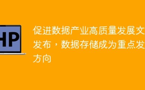 促进数据产业高质量发展文件发布，数据存储成为重点发展方向