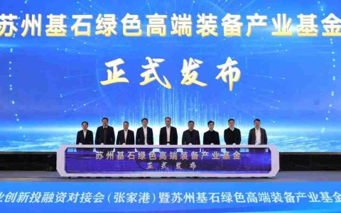 总规模15亿元！苏州基石绿色高端装备产业基金发布
