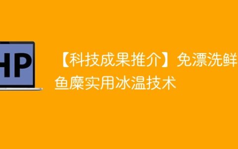 【科技成果推介】免漂洗鲜味鱼糜实用冰温技术
