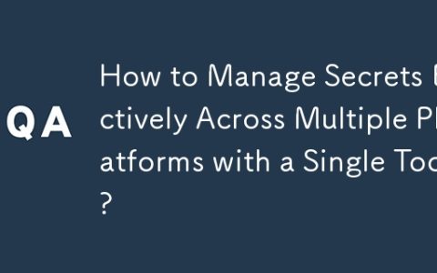 How to Manage Secrets Effectively Across Multiple Platforms with a Single Tool?