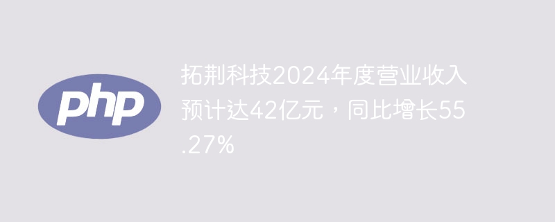 拓荆科技2024年度营业收入预计达42亿元,同比增长55.27%