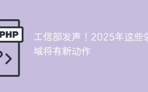 工信部发声！2025年这些领域将有新动作