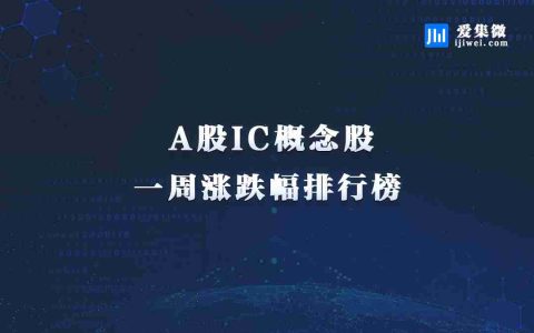 IC概念股本周涨跌幅排行：翱捷科技涨幅第一 康强电子跌幅垫底