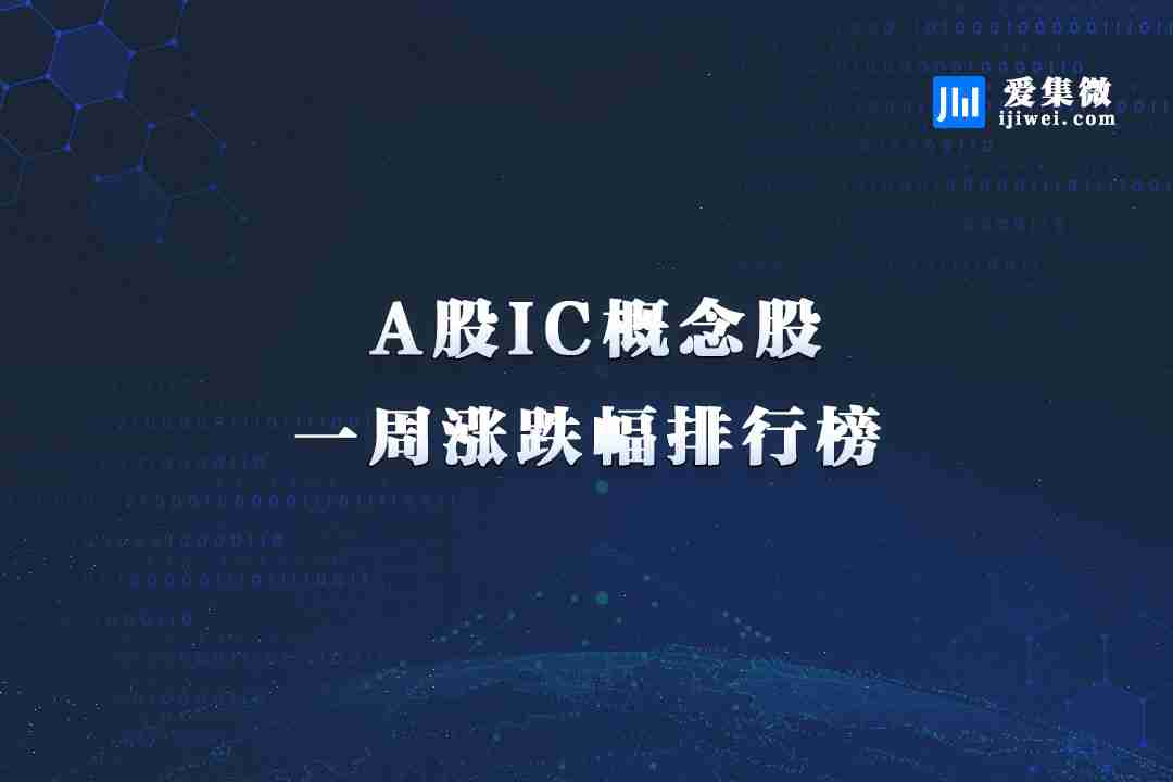 IC概念股本周涨跌幅排行:翱捷科技涨幅第一 康强电子跌幅垫底