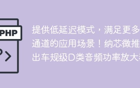 提供低延迟模式，满足更多通道的应用场景！纳芯微推出车规级D类音频功率放大器