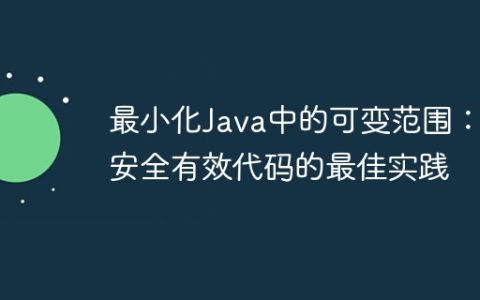 最小化Java中的可变范围：安全有效代码的最佳实践