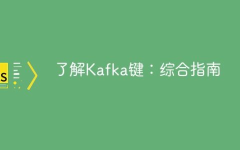 了解Kafka键：综合指南