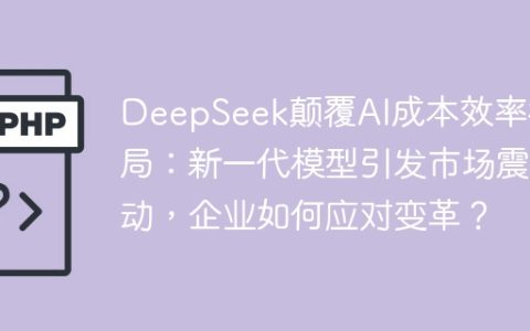 DeepSeek颠覆AI成本效率格局：新一代模型引发市场震动，企业如何应对变革？