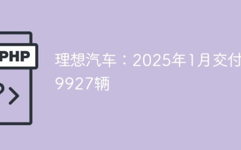 理想汽车：2025年1月交付29927辆