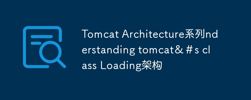 Tomcat Architecture系列nderstanding tomcat&#s class Loading架构