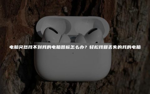 电脑突然找不到我的电脑图标怎么办？轻松找回丢失的我的电脑