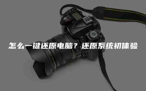 怎么一键还原电脑？还原系统初体验