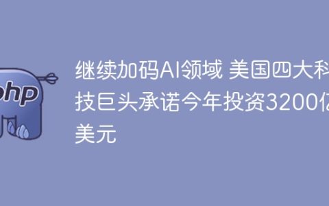 继续加码AI领域 美国四大科技巨头承诺今年投资3200亿美元