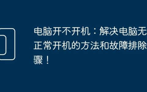 电脑开不开机：解决电脑无法正常开机的方法和故障排除步骤！